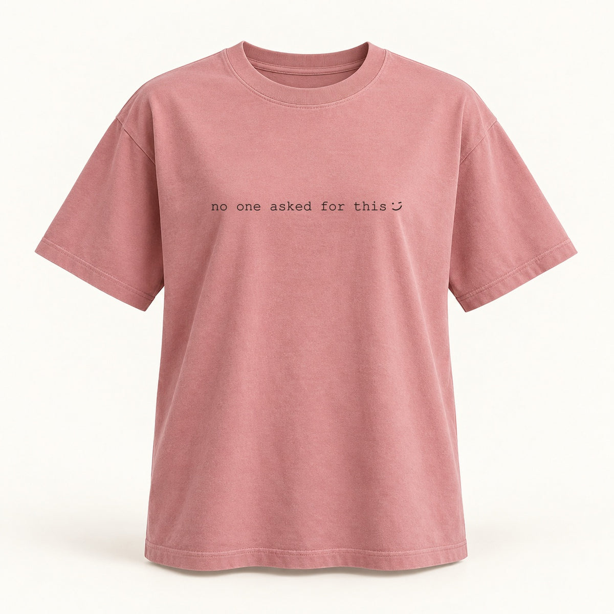 no one asked for this T-shirt in dusty rose