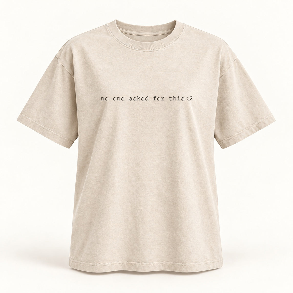no one asked for this T-shirt in oatmeal